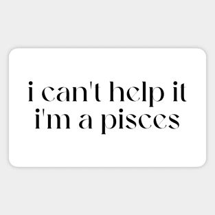 i can't help it i'm a pisces Magnet